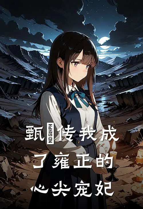 甄嬛传我成了雍正的心尖宠妃