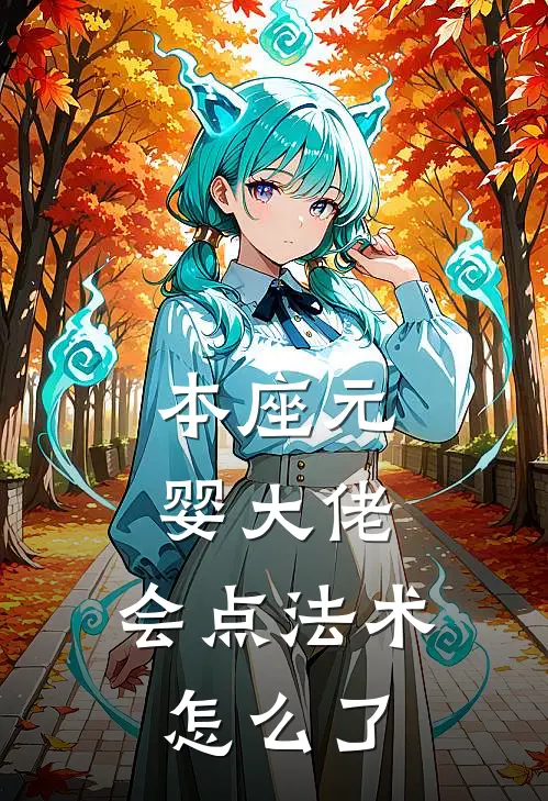 本座元婴大佬，会点法术怎么了(雨闪貔貅)免费阅读_无弹窗全文免费阅读本座元婴大佬，会点法术怎么了雨闪貔貅