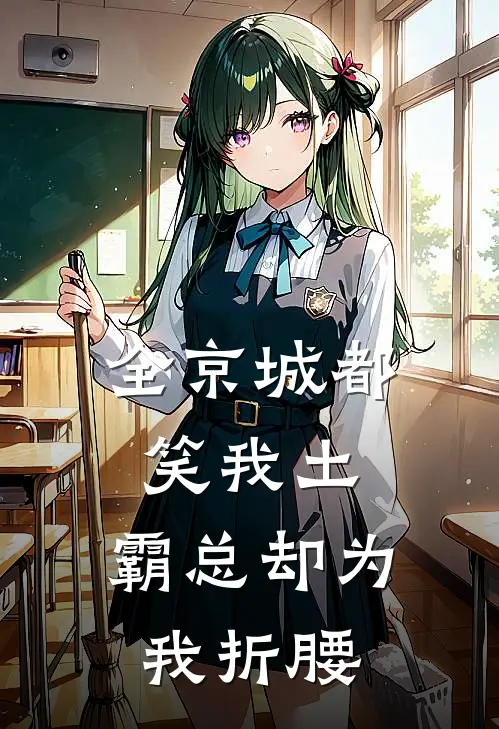 舒云张兰(全京城都笑我土，霸总却为我折腰)全文免费在线阅读_全京城都笑我土，霸总却为我折腰完整版免费在线阅读