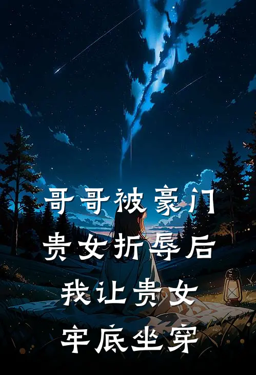 哥哥被豪门贵女折辱后，我让贵女牢底坐穿(傅云熙朱兆)完整版免费全文阅读_最热门小说哥哥被豪门贵女折辱后，我让贵女牢底坐穿傅云熙朱兆