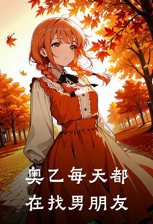 奥乙每天都在找男朋友(菲瑞奥斯雷欧)最新小说_免费阅读完整版小说奥乙每天都在找男朋友(菲瑞奥斯雷欧)