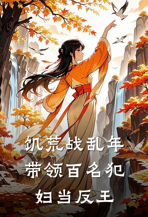 饥荒战乱年，带领百名犯妇当反王陆缺朱温免费小说阅读_免费小说大全饥荒战乱年，带领百名犯妇当反王(陆缺朱温)