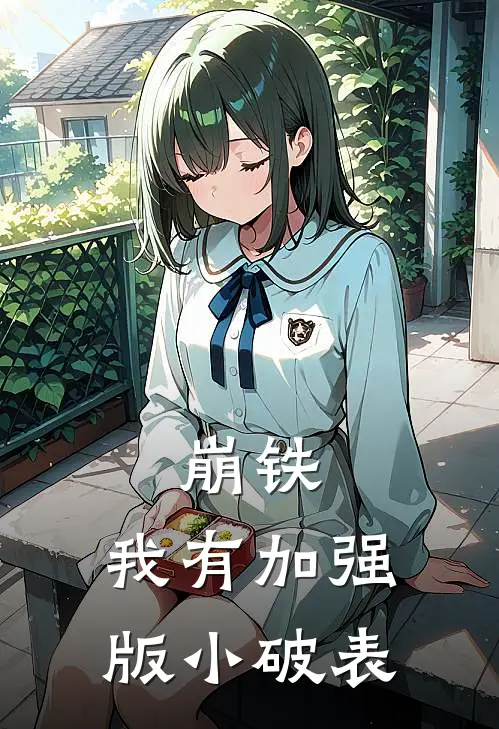 崩铁，我有加强版小破表(符玄飞明)热门小说在线阅读_热门小说崩铁，我有加强版小破表(符玄飞明)