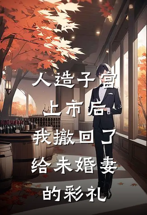 人造子宫上市后，我撤回了给未婚妻的彩礼