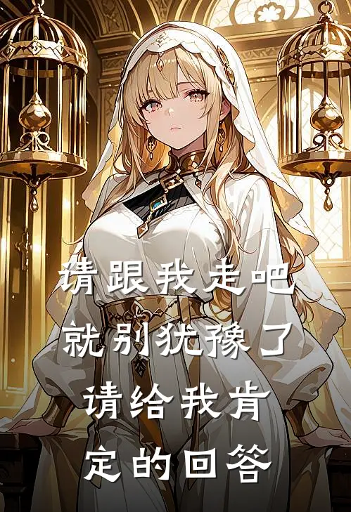 请跟我走吧,就别犹豫了,请给我肯定的回答