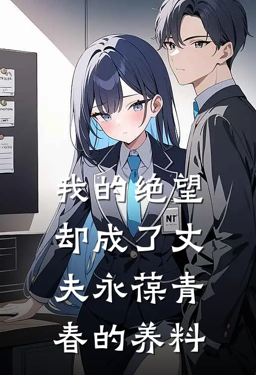 我的绝望却成了丈夫永葆青春的养料(晚星江屿)免费小说在线阅读_在线阅读免费小说我的绝望却成了丈夫永葆青春的养料(晚星江屿)