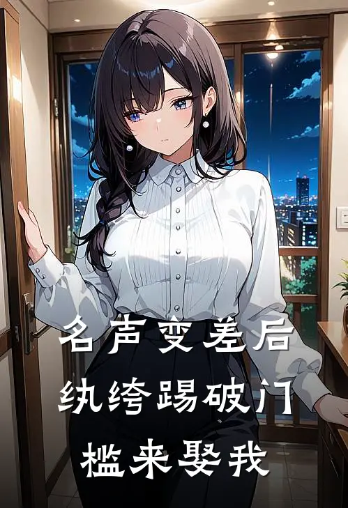 名声变差后，纨绔踢破门槛来娶我秦筝苏杭小说完结推荐_热门小说阅读名声变差后，纨绔踢破门槛来娶我秦筝苏杭